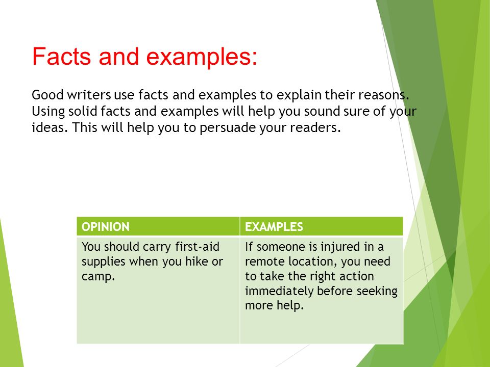 Facts and examples: Good writers use facts and examples to explain their reasons.