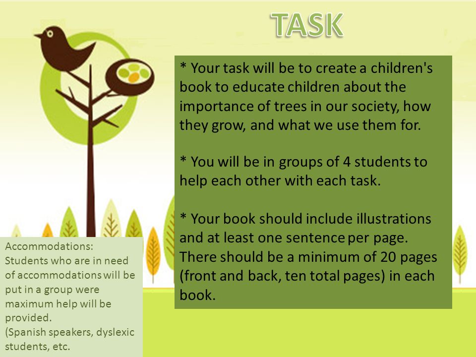 * Your task will be to create a children s book to educate children about the importance of trees in our society, how they grow, and what we use them for.