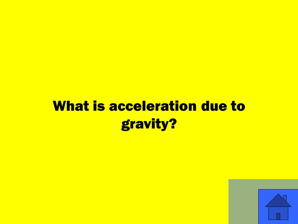 11 What is acceleration due to gravity