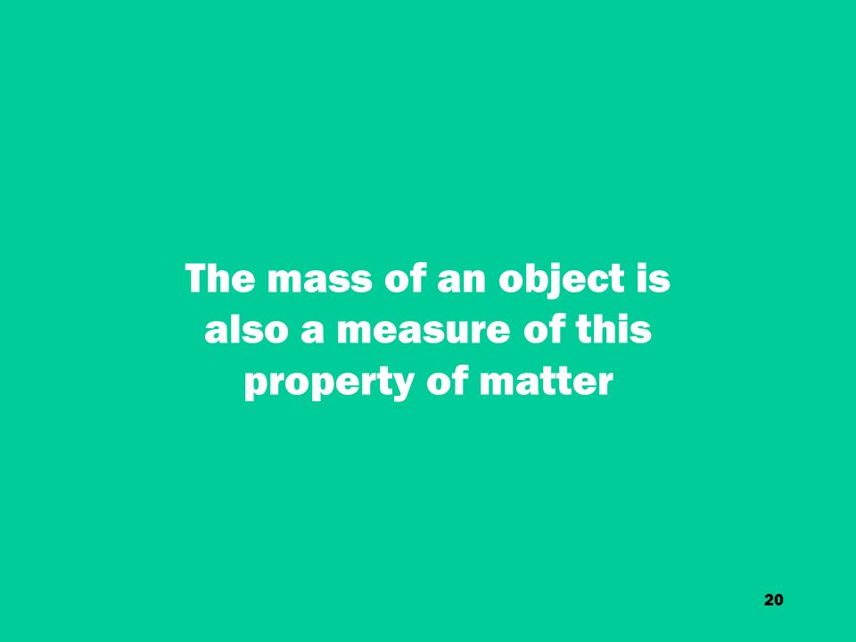20 The mass of an object is also a measure of this property of matter