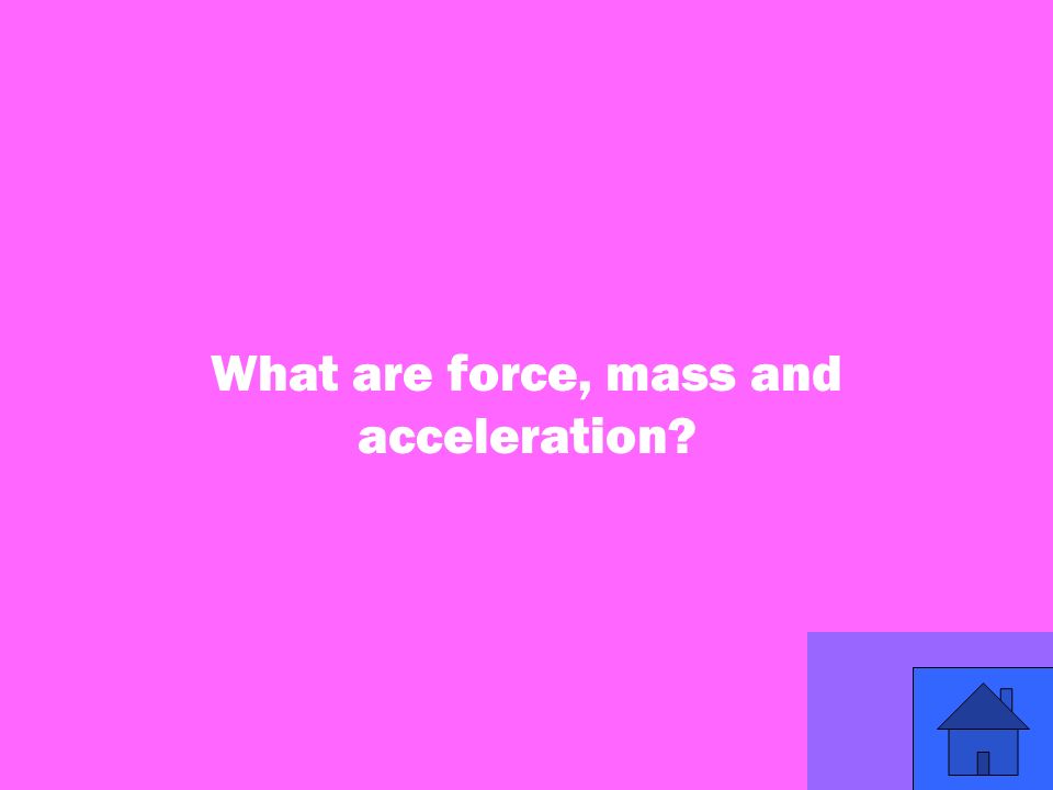 23 What are force, mass and acceleration