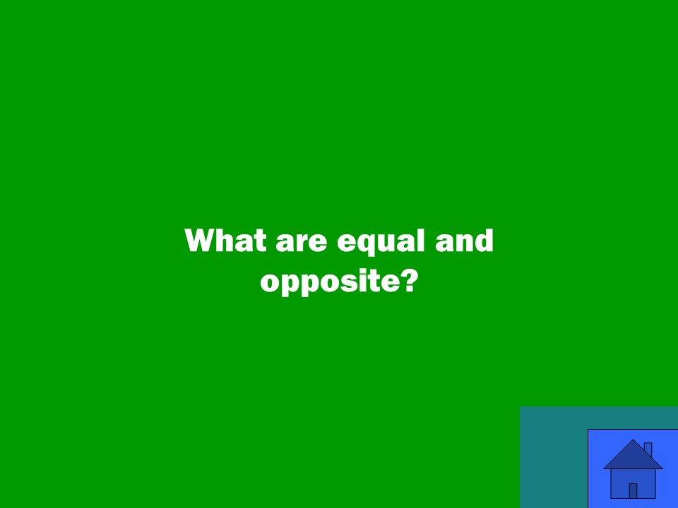 37 What are equal and opposite