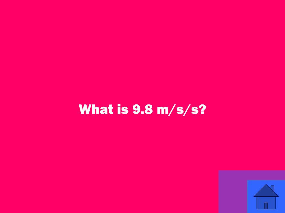 49 What is 9.8 m/s/s