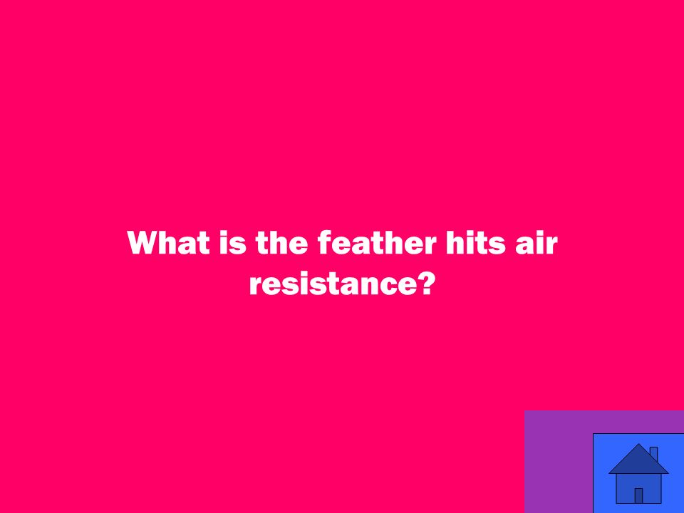 51 What is the feather hits air resistance