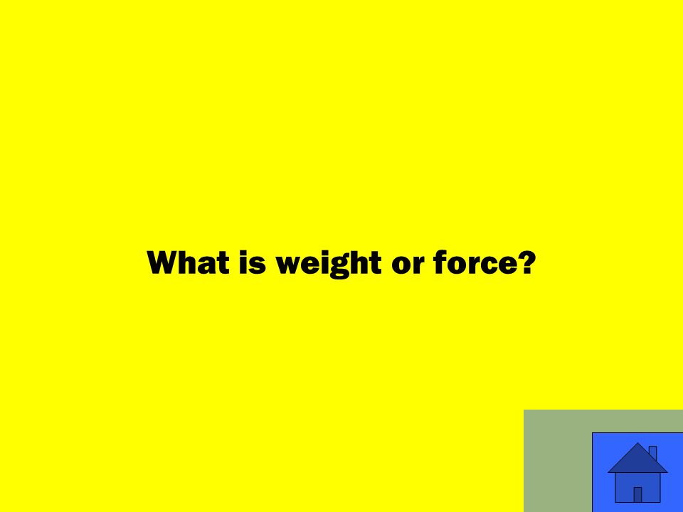 7 What is weight or force