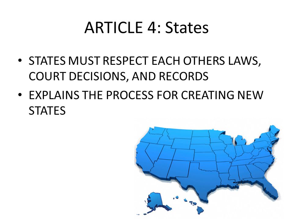 ARTICLE 4: States STATES MUST RESPECT EACH OTHERS LAWS, COURT DECISIONS, AND RECORDS EXPLAINS THE PROCESS FOR CREATING NEW STATES
