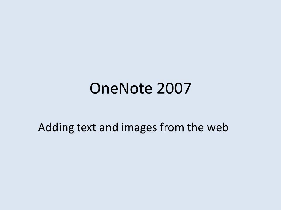 OneNote 2007 Adding text and images from the web