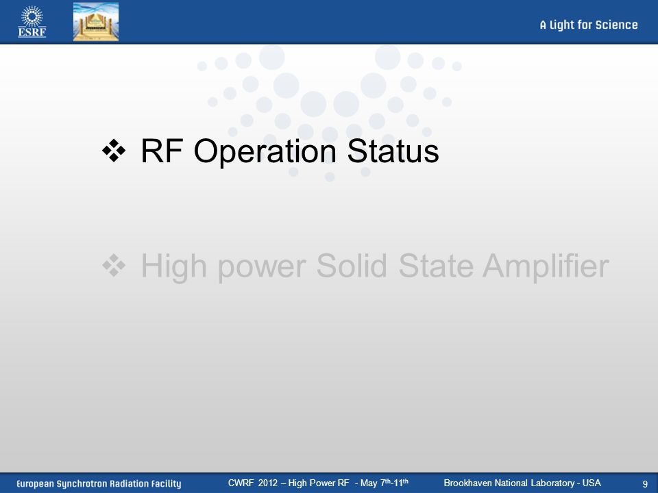 CWRF 2012 – High Power RF - May 7 th -11 th Brookhaven National Laboratory - USA 9  RF Operation Status  High power Solid State Amplifier