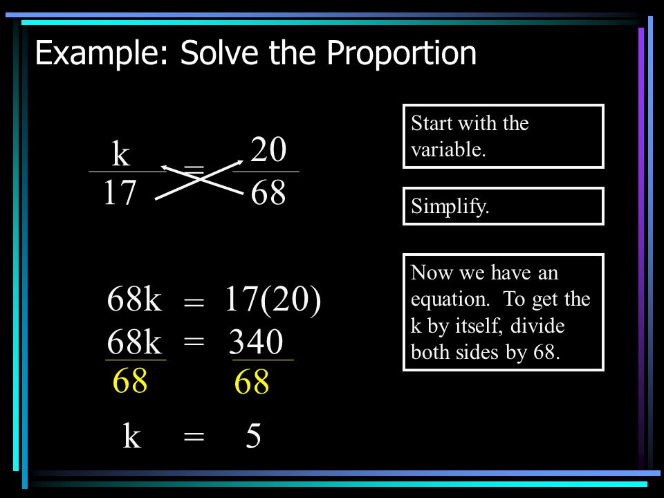 Example: Solve the Proportion k 17 = Start with the variable.