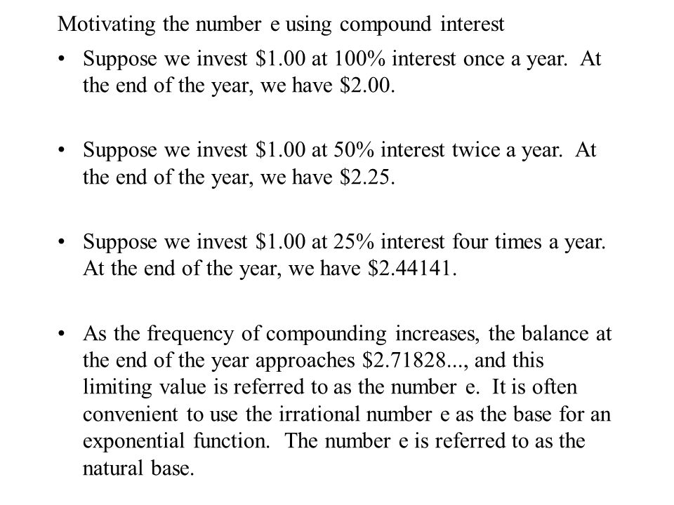 Motivating the number e using compound interest Suppose we invest $1.00 at 100% interest once a year.