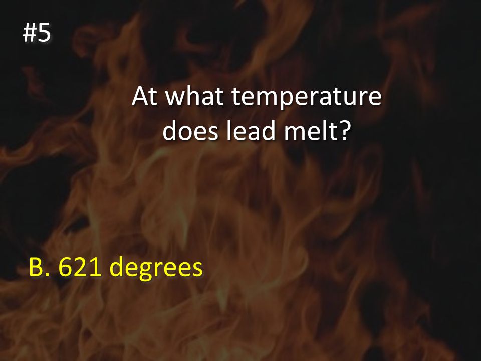 At what temperature does lead melt #5#5 B. 621 degrees