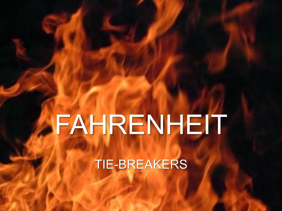 FAHRENHEIT TIE-BREAKERS