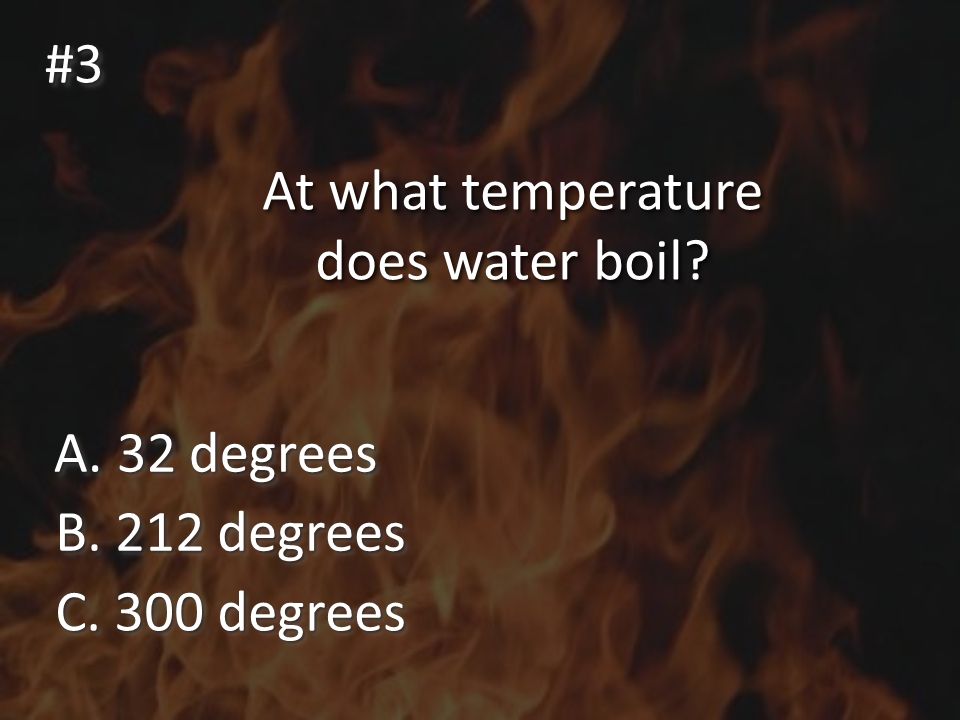 At what temperature does water boil #3#3 A. 32 degrees B. 212 degrees C. 300 degrees