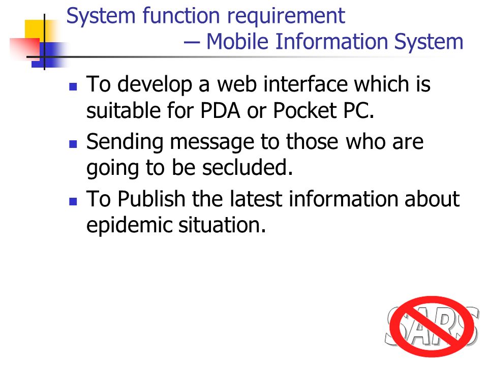 System function requirement ─ Mobile Information System To develop a web interface which is suitable for PDA or Pocket PC.