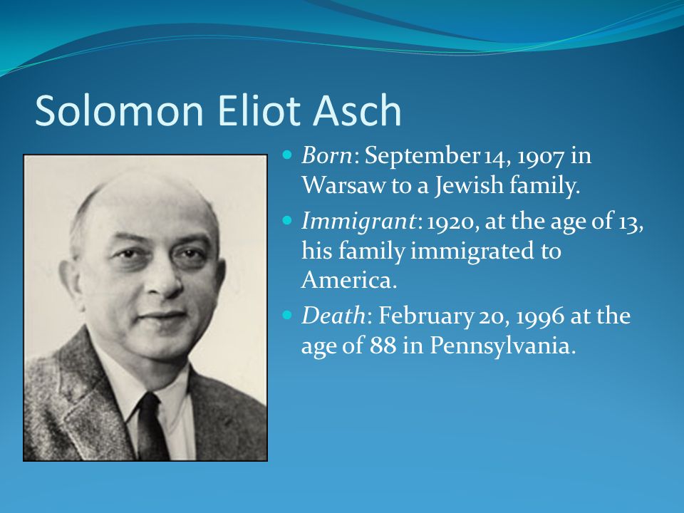 Blake Bonilla Bethany Roessler. Solomon Eliot Asch Born: September 14, 1907  in Warsaw to a Jewish family. Immigrant: 1920, at the age of 13, his  family. - ppt download