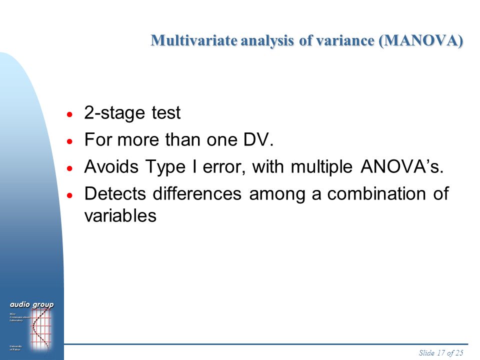 Slide 17 of 25 Multivariate analysis of variance (MANOVA)  2-stage test  For more than one DV.