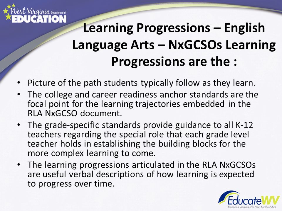 Learning Progressions – English Language Arts – NxGCSOs Learning Progressions are the : Picture of the path students typically follow as they learn.