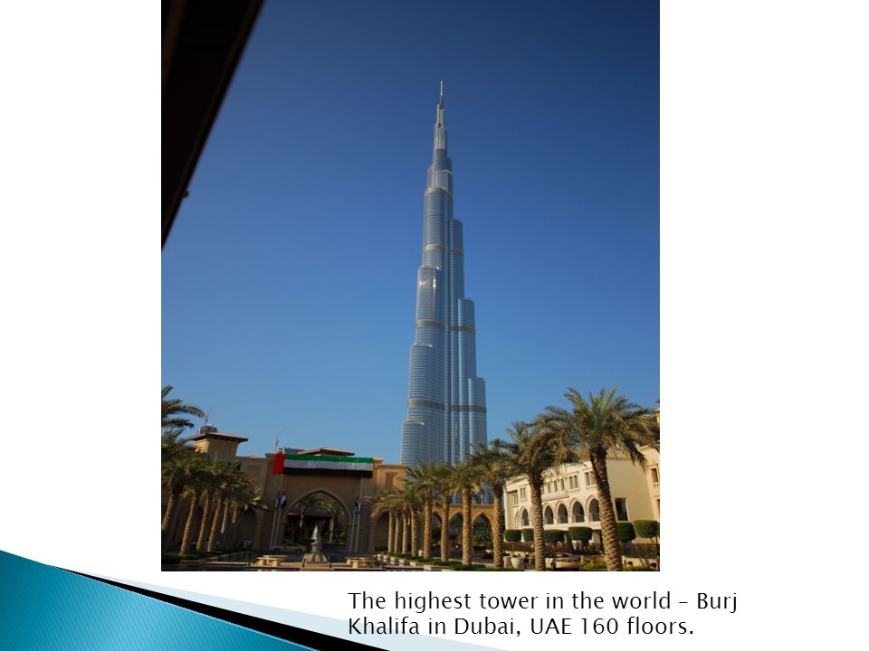 The highest tower in the world – Burj Khalifa in Dubai, UAE 160 floors.
