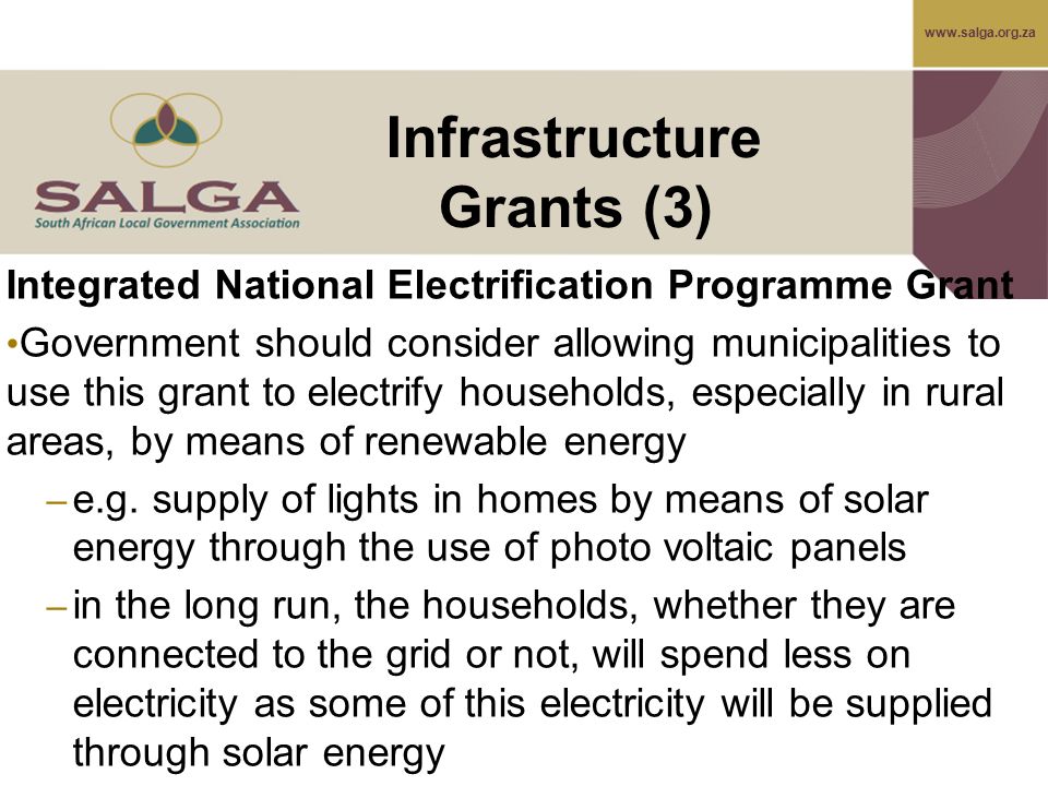 Integrated National Electrification Programme Grant Government should consider allowing municipalities to use this grant to electrify households, especially in rural areas, by means of renewable energy – e.g.