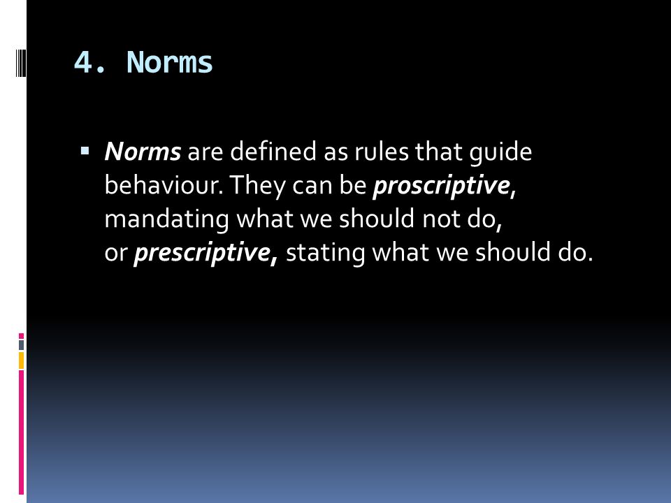 4. Norms  Norms are defined as rules that guide behaviour.