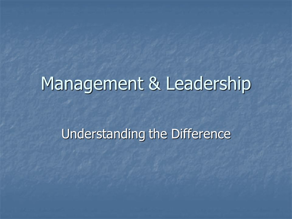 Management & Leadership Understanding the Difference