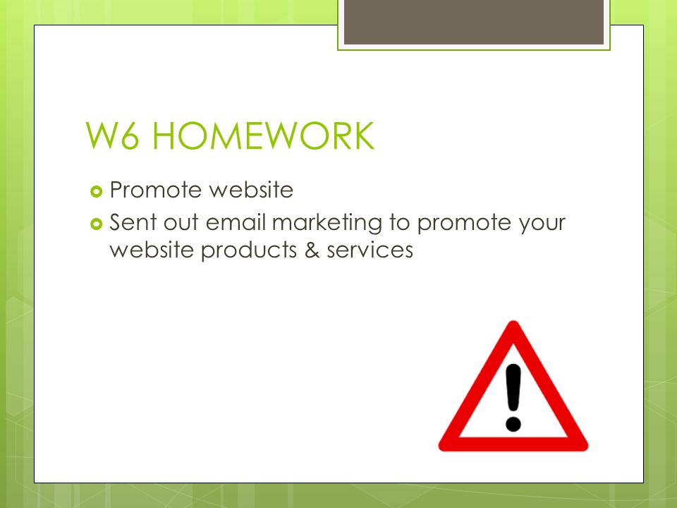 W6 HOMEWORK  Promote website  Sent out  marketing to promote your website products & services