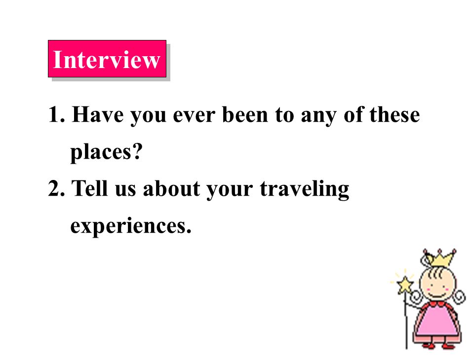 Interview 1. Have you ever been to any of these places.