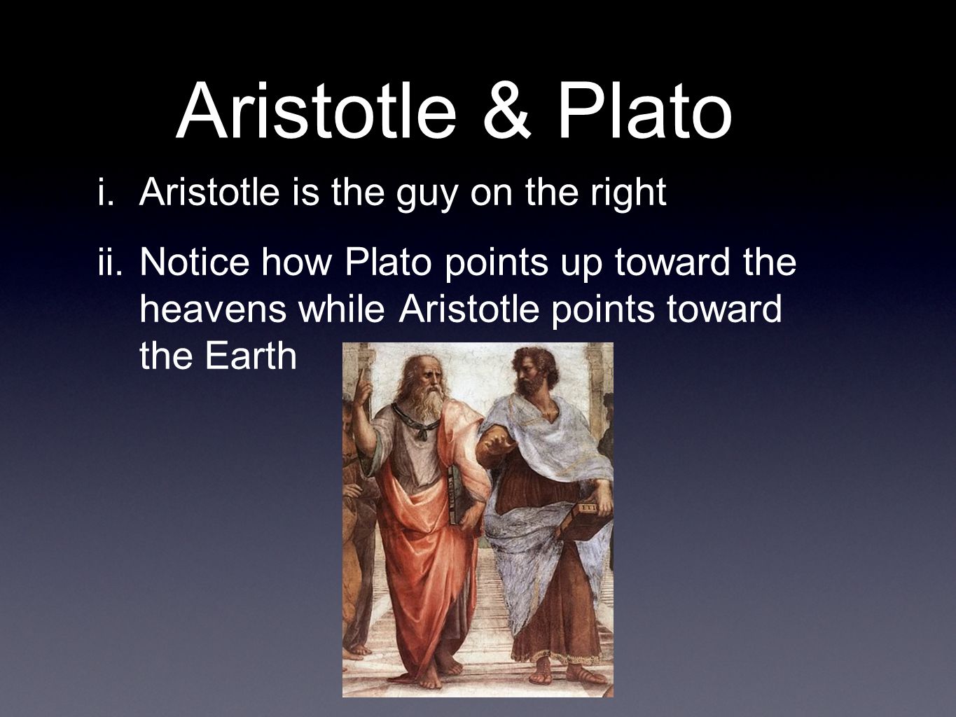 Aristotle & Plato i. Aristotle is the guy on the right ii.