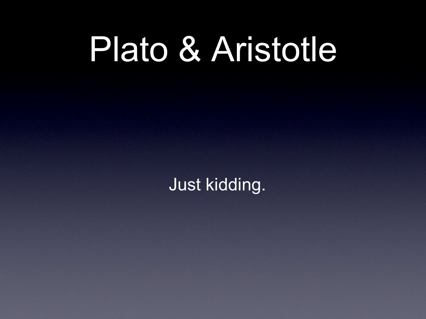 Plato & Aristotle Just kidding.