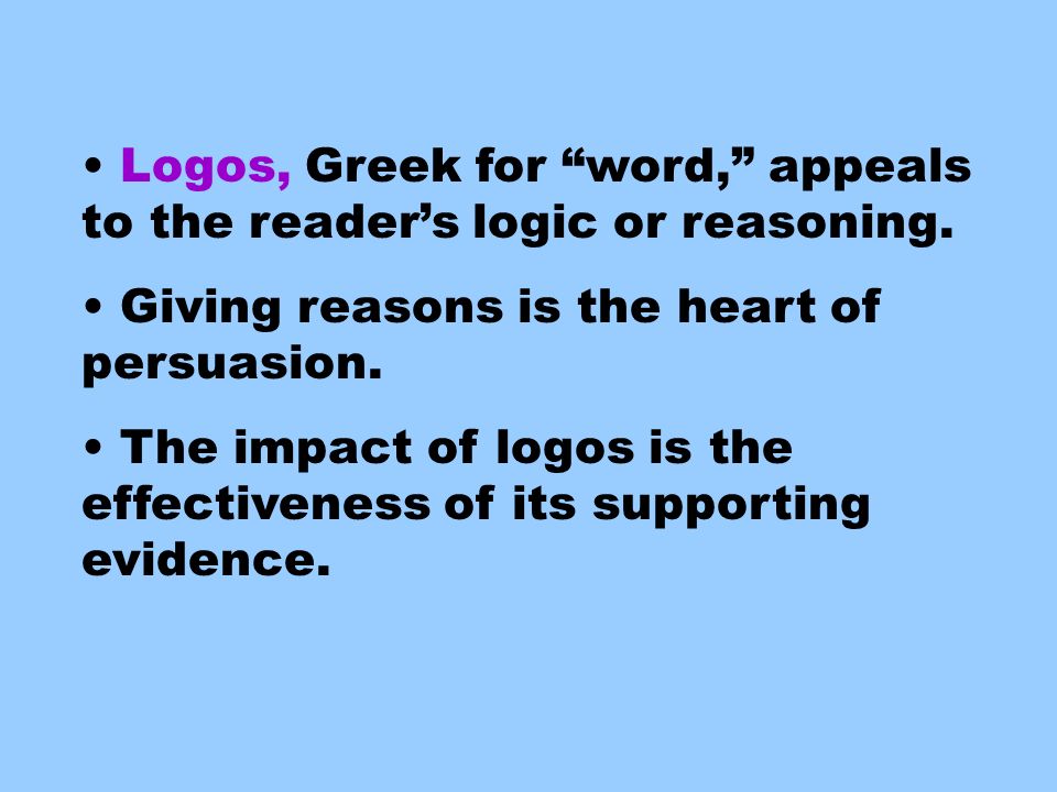 Logos, Greek for word, appeals to the reader’s logic or reasoning.