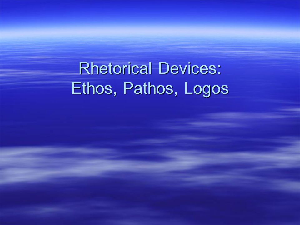 Rhetorical Devices: Ethos, Pathos, Logos