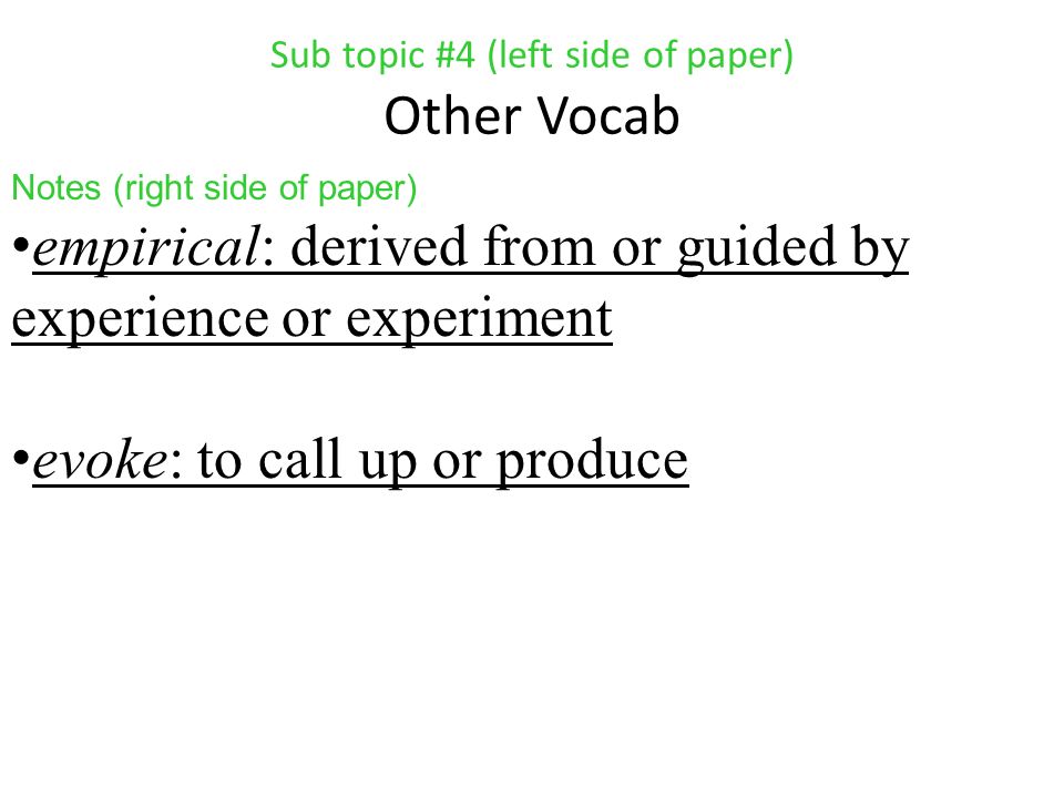 Sub topic #4 (left side of paper) Other Vocab Notes (right side of paper) empirical: derived from or guided by experience or experiment evoke: to call up or produce
