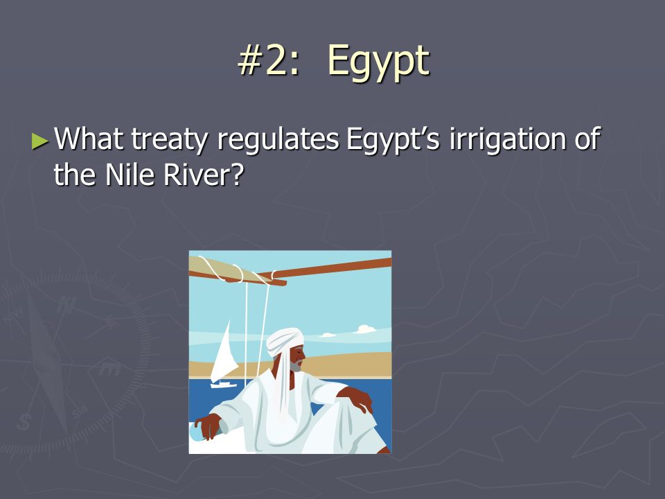 #2: Egypt ► What treaty regulates Egypt’s irrigation of the Nile River