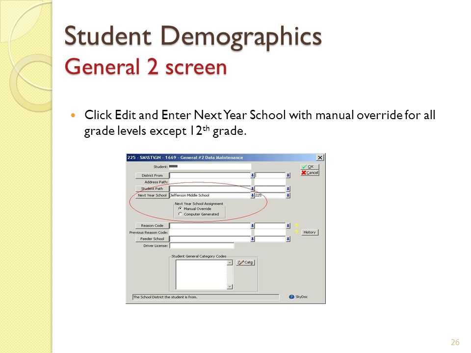 Student Demographics General 2 screen Click Edit and Enter Next Year School with manual override for all grade levels except 12 th grade.