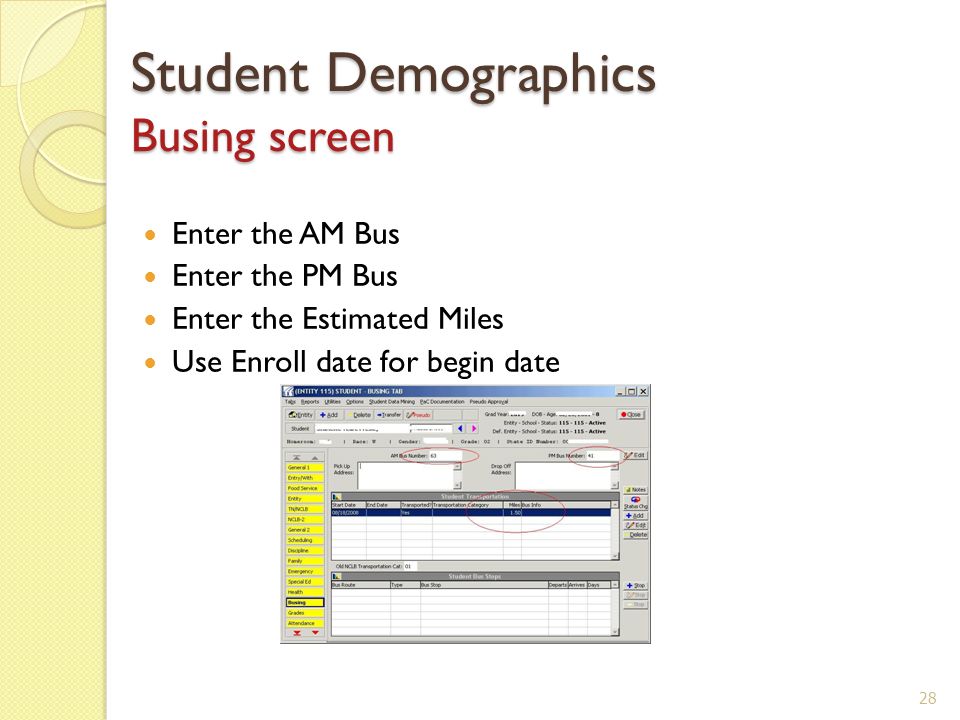 Student Demographics Busing screen Enter the AM Bus Enter the PM Bus Enter the Estimated Miles Use Enroll date for begin date 28