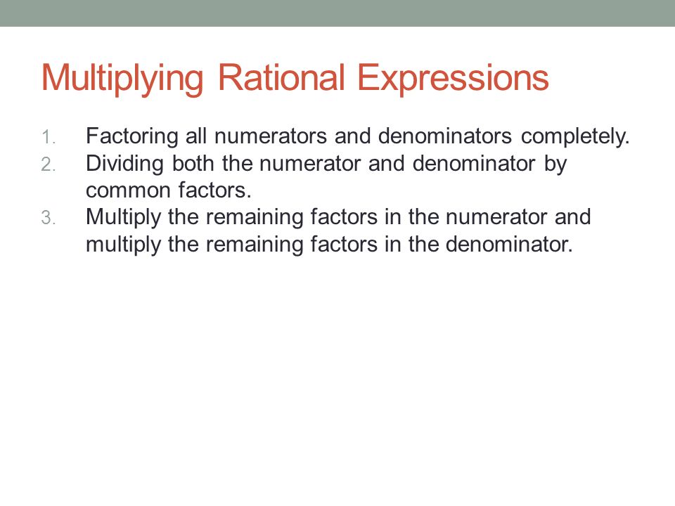 Multiplying Rational Expressions 1. Factoring all numerators and denominators completely.