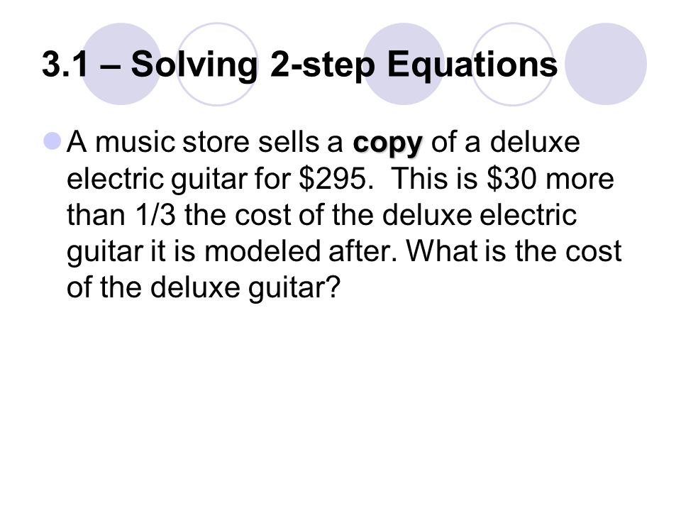 3.1 – Solving 2-step Equations copy A music store sells a copy of a deluxe electric guitar for $295.