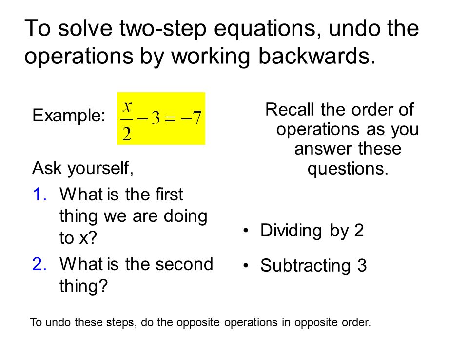 To solve two-step equations, undo the operations by working backwards.