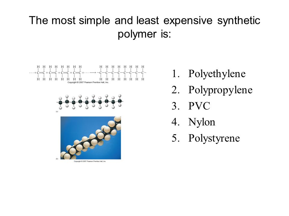The most simple and least expensive synthetic polymer is: 1.Polyethylene 2.Polypropylene 3.PVC 4.Nylon 5.Polystyrene