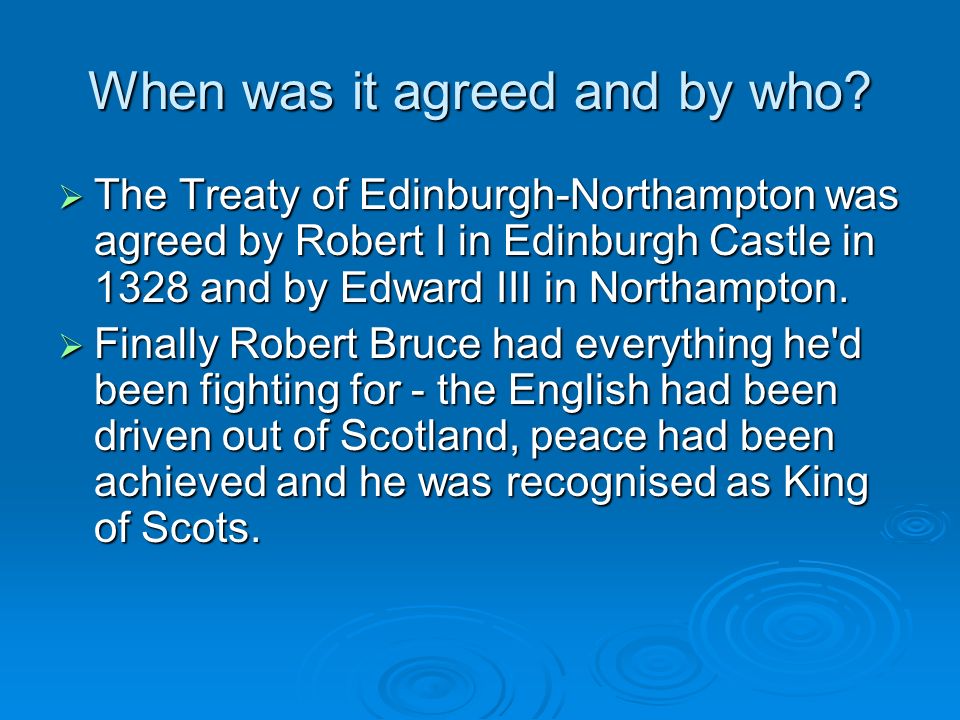 The Treaty of Edinburgh-Northampton 1 May When was it agreed and by who?  The Treaty of Edinburgh-Northampton was agreed by Robert I in Edinburgh. - ppt download