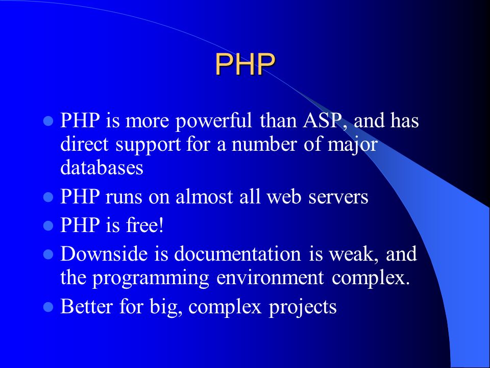PHP PHP is more powerful than ASP, and has direct support for a number of major databases PHP runs on almost all web servers PHP is free.