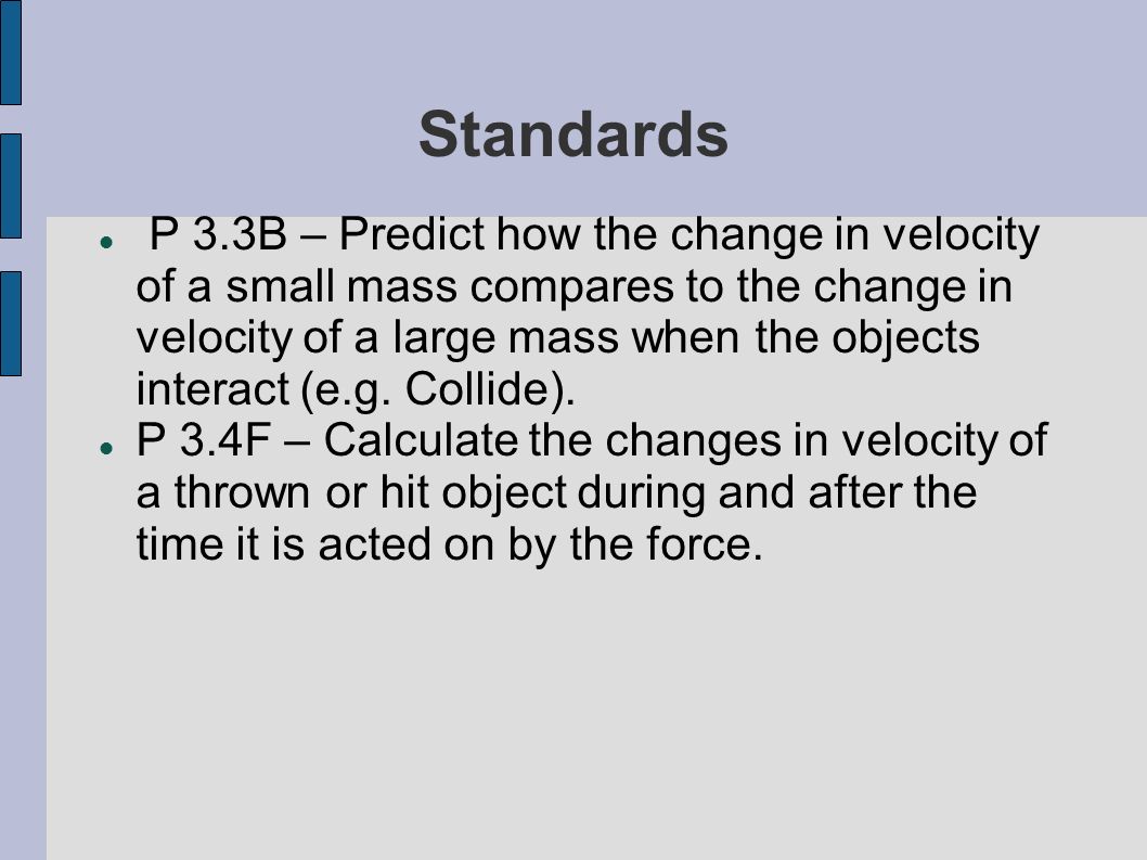 Standards P 3.3B – Predict how the change in velocity of a small mass compares to the change in velocity of a large mass when the objects interact (e.g.