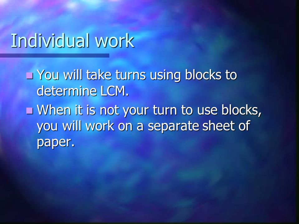Individual work You will take turns using blocks to determine LCM.