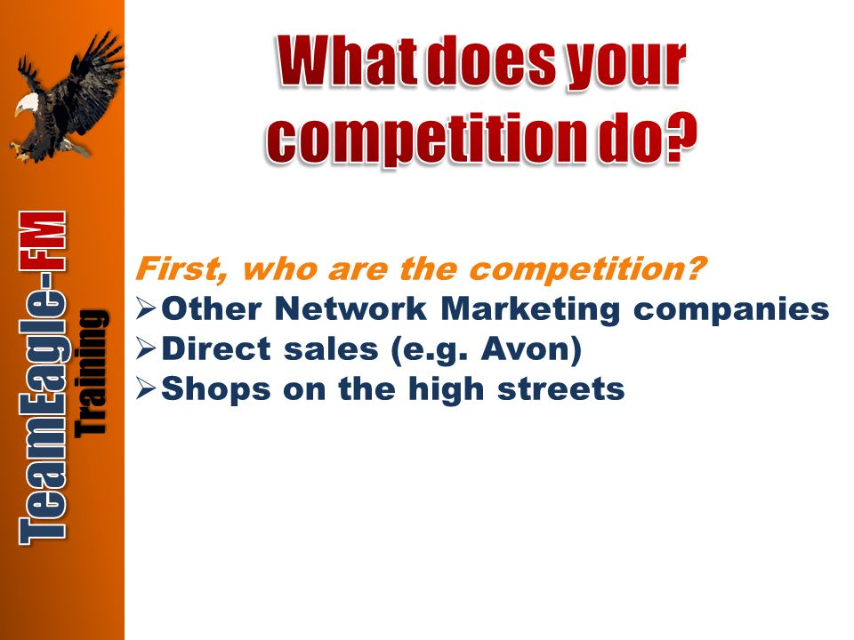 First, who are the competition.  Other Network Marketing companies  Direct sales (e.g.