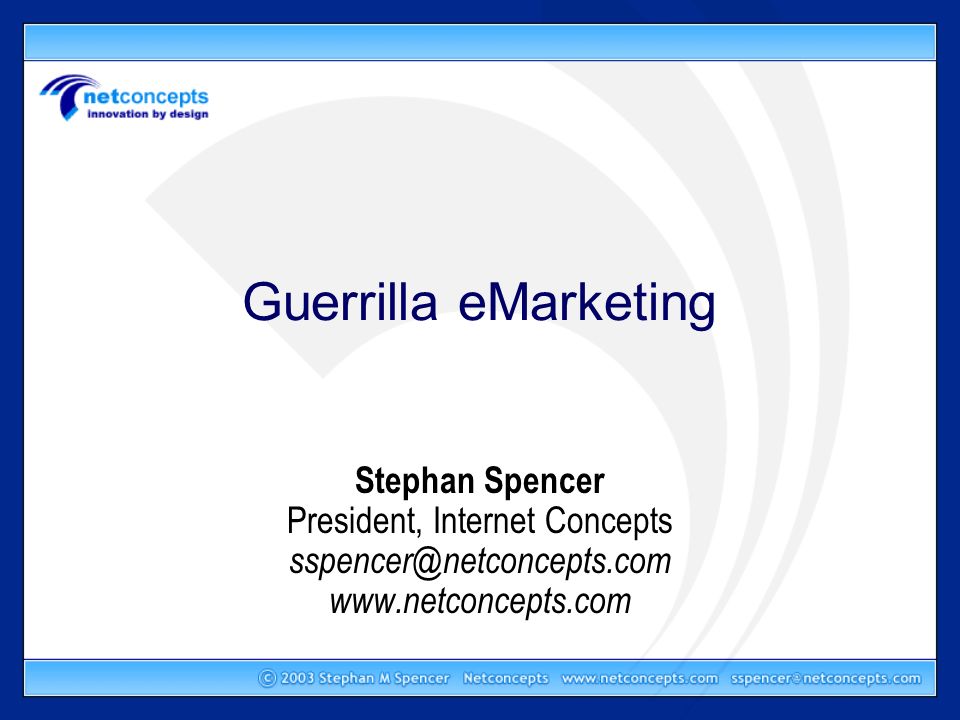 Guerrilla eMarketing Stephan Spencer President, Internet Concepts