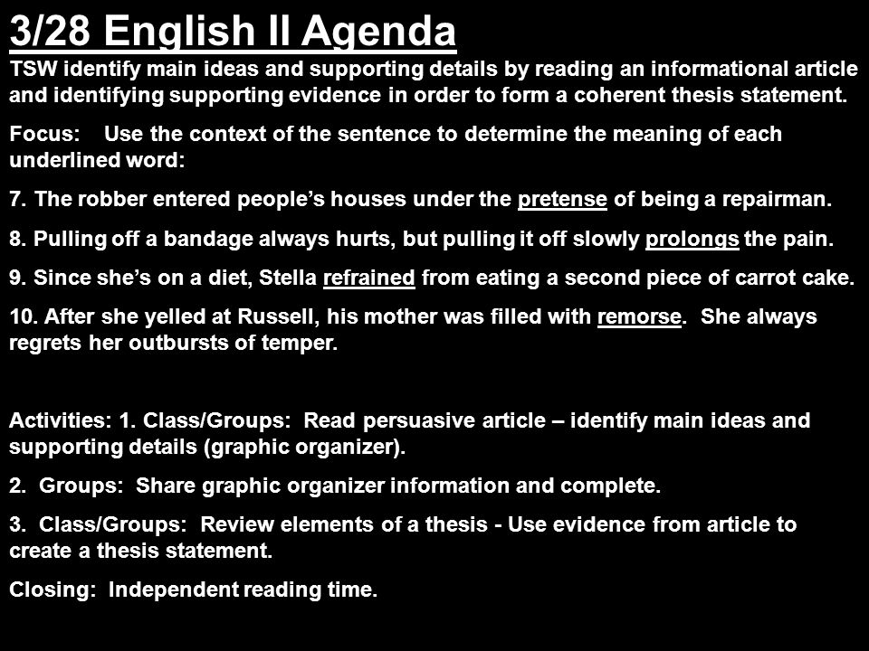 3/28 English II Agenda TSW identify main ideas and supporting details by reading an informational article and identifying supporting evidence in order to form a coherent thesis statement.