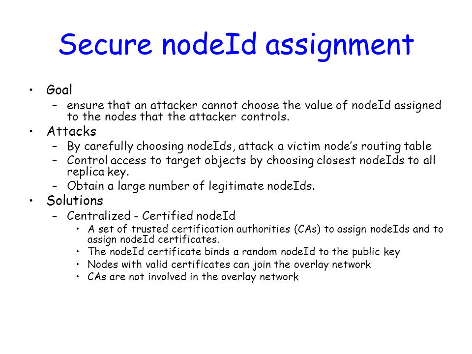 Secure nodeId assignment Goal –ensure that an attacker cannot choose the value of nodeId assigned to the nodes that the attacker controls.