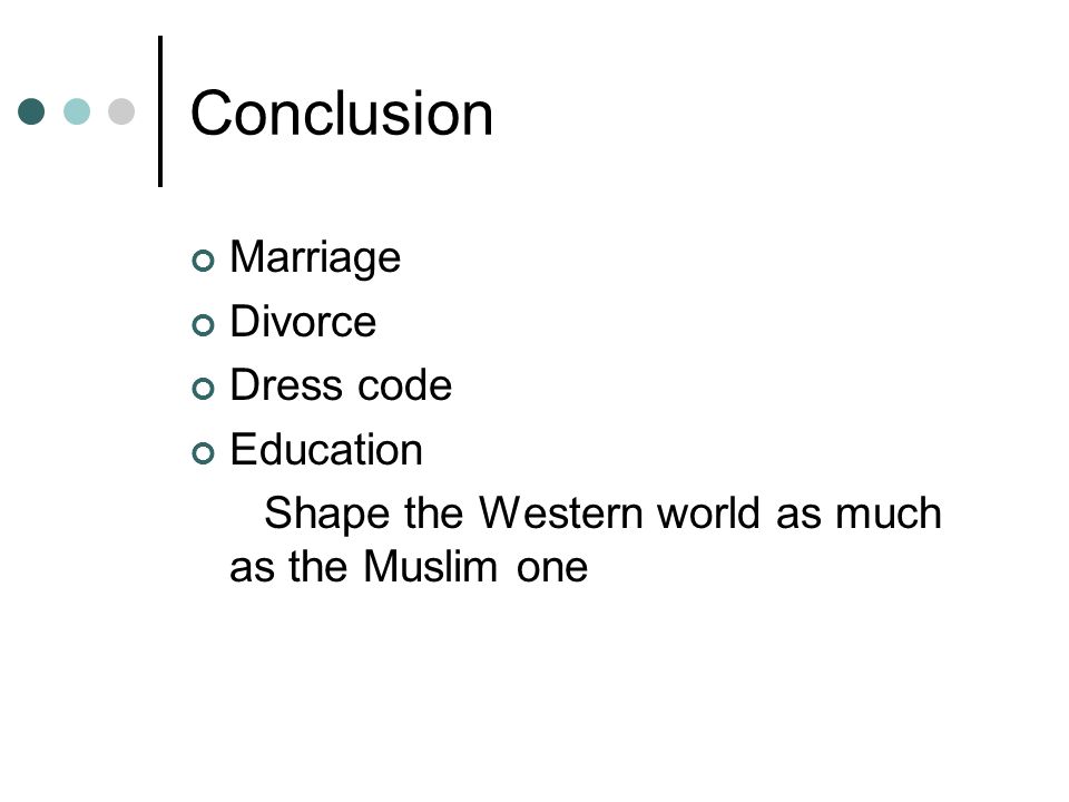 Conclusion Marriage Divorce Dress code Education Shape the Western world as much as the Muslim one