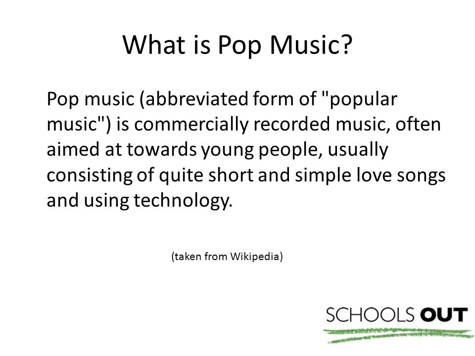 Pop Music. What is Pop Music? Pop music (abbreviated form of "popular music")  is commercially recorded music, often aimed at towards young people,  usually. - ppt download