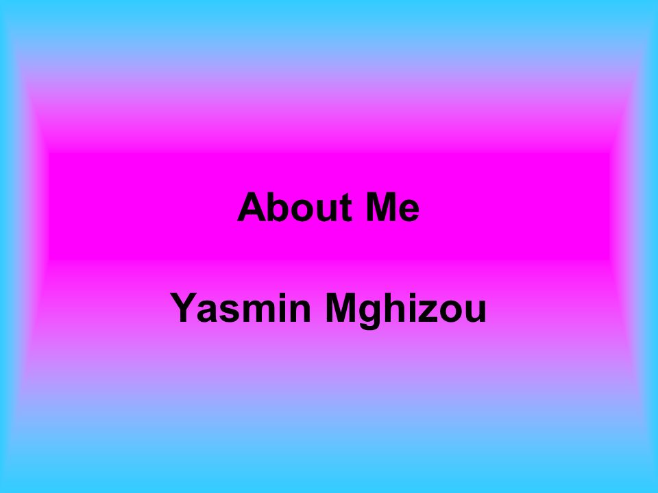 About Me Yasmin Mghizou